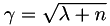 $\gamma = \sqrt{\lambda + n}$